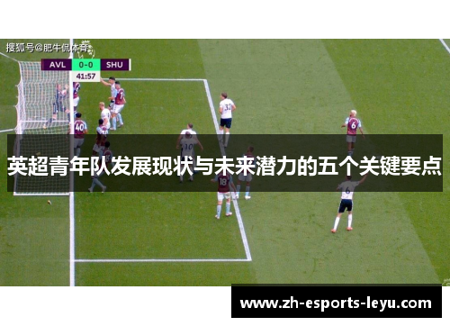 英超青年队发展现状与未来潜力的五个关键要点