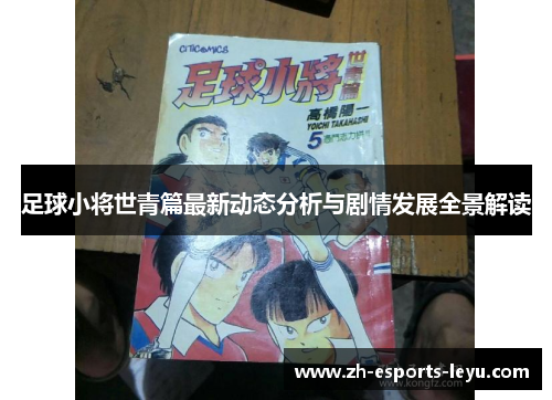 足球小将世青篇最新动态分析与剧情发展全景解读